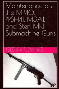 bokomslag Maintenance on the MP40, PPSH41, M3A1, and Sten MKII Submachine Guns