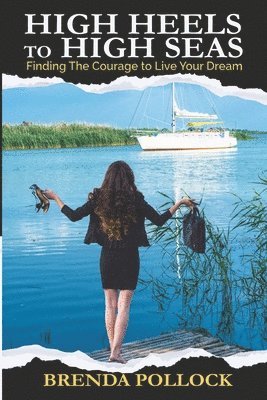 HIGH HEELS to HIGH SEAS: Finding The Courage to Live Your Dream 1