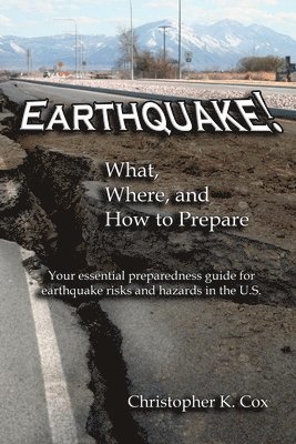 Earthquake! What, Where, and How to Prepare: Your essential preparedness guide for earthquake risks and hazards in the U.S.