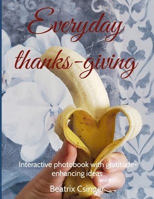 Everyday thanks-giving: Interactive photobook with gratitude-enhancing ideas 1