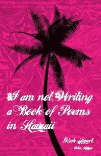 bokomslag I Am Not Writing a Book of Poems in Hawaii