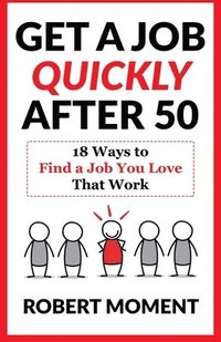 bokomslag Get a Job Quickly After 50: 18 Ways to Find a Job You Love That Work