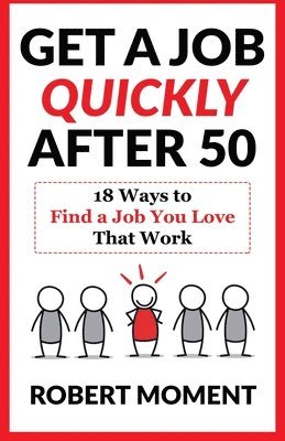 bokomslag Get a Job Quickly After 50: 18 Ways to Find a Job You Love That Work