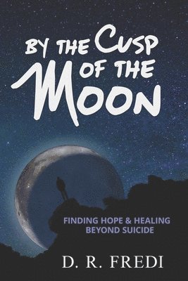 D. R. Fredi, Rachel K. Roberts - By the Cusp of the Moon: Finding Hope and Healing Beyond Suicide, Häftad