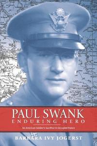 bokomslag Paul Swank: Enduring Hero: An American Soldier's Sacrifice in Occupied France