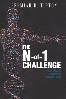 bokomslag The N-of-1 Challenge: A Real-Life Guide to Optimizing Individual Health