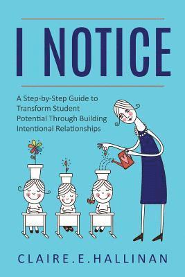 bokomslag I Notice: A Step-by-Step Guide to Transform Student Potential Through Building Intentional Relationships