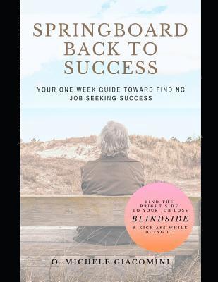 Springboard Back to Success: Your One Week Guide Toward Finding Job Seeking Success 1