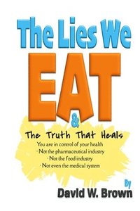 bokomslag The Lies We Eat: The Truth That Heals