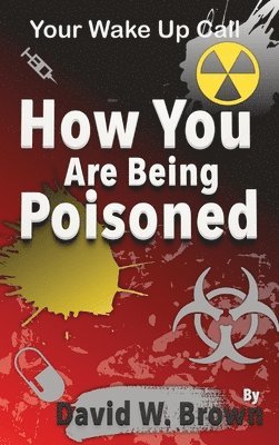 David W Brown - How You Are Being Poisoned, Inbunden