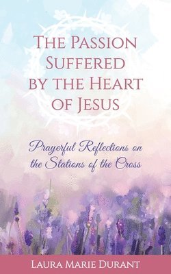 Laura Marie Durant, Laura Marie, Durant - Passion Suffered by the Heart of Jesus, Häftad