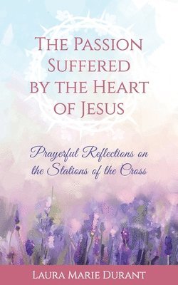 The Passion Suffered by the Heart of Jesus 1