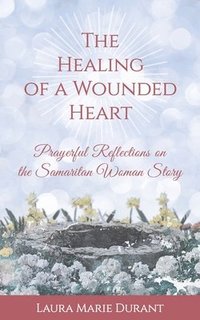 bokomslag The Healing of a Wounded Heart