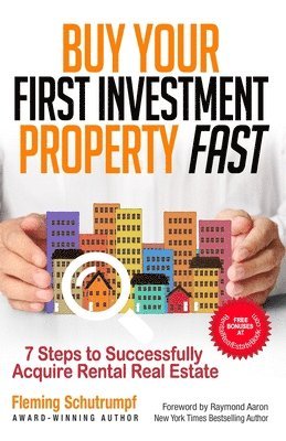 Buy Your First Investment Property Fast: 7 Steps to Successfully Acquire Rental Real Estate 1