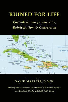Ruined for Life: Post-Missionary Immersion, Reintegration, & Conversion 1