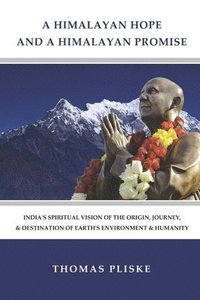 bokomslag A Himalayan Hope and a Himalayan Promise: India's Spiritual Vision of the Origin, Journey, & Destination of Earth's Environment & Humanity