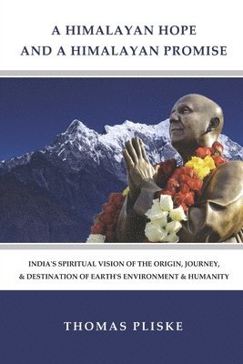 Thomas E. Pliske - A Himalayan Hope and a Himalayan Promise: India's Spiritual Vision of the Origin, Journey, & Destination of Earth's Environment & Humanity, Häftad