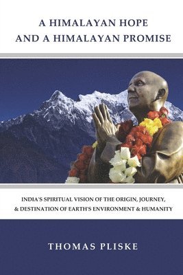 A Himalayan Hope and a Himalayan Promise: India's Spiritual Vision of the Origin, Journey, & Destination of Earth's Environment & Humanity 1