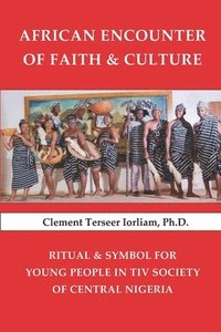 bokomslag African Encounter of Faith & Culture: Ritual & Symbol for Young People in Tiv Society of Central Nigeria