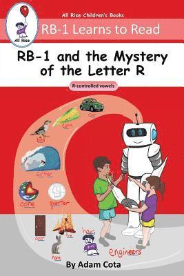 RB-1 and the Mystery of the Letter R: R-controlled vowels (RB-1 Learns to Read Series) 1