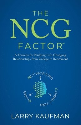 bokomslag The NCG Factor: A Formula for Building Life-Changing Relationships from College to Retirement