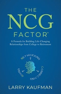 Larry Kaufman - The NCG Factor: A Formula for Building Life-Changing Relationships from College to Retirement, Häftad