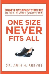 bokomslag One Size Never Fits All: Business Development Strategies Tailored for Women (And Most Men)