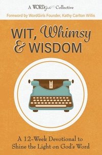 bokomslag Wit, Whimsy & Wisdom: A 12-Week Devotional to Shine the Light on God's Word (A WordGirls Collective)