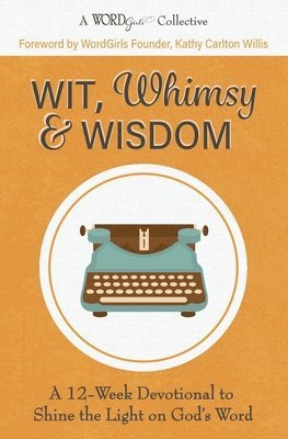 bokomslag Wit, Whimsy & Wisdom: A 12-Week Devotional to Shine the Light on God's Word (A WordGirls Collective)