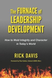 bokomslag The Furnace of Leadership Development: How to Mold Integrity and Character in Today's World