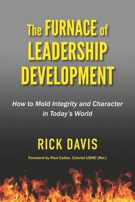 Rick Davis - The Furnace of Leadership Development: How to Mold Integrity and Character in Today's World, Häftad