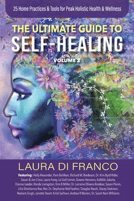 The Ultimate Guide to Self-Healing Volume 2: 25 Home Practices & Tools for Peak Holistic Health & Wellness 1