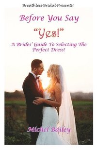 bokomslag Before You Say Yes!: A Bride's Guide To Selecting The Perfect Dress!