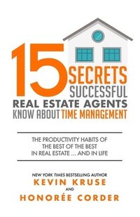 bokomslag 15 Secrets Successful Real Estate Agents Know About Time Management: The Productivity Habits of the Best of the Best in Real Estate ... and in Life