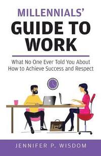 bokomslag Millennials' Guide to Work: What No One Ever Told You About How to Achieve Success and Respect