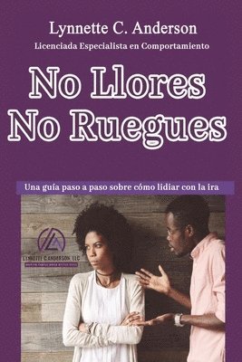 Lynnette C. Anderson - No Llores, No Ruegues: Una Guía Paso a Paso Sobre Como Lidiar con la Ira, Häftad