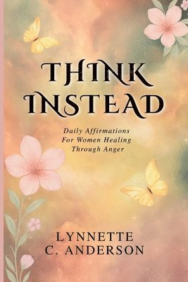 Think Instead: Daily Affirmations for Women Healing Through Anger