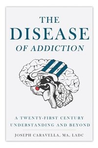 bokomslag The Disease of Addiction: A Twenty-First Century Understanding and Beyond