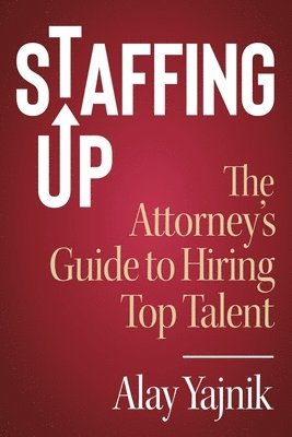 Staffing Up: The Attorney's Guide to Hiring Top Talent 1