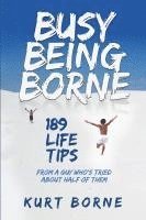 bokomslag Busy Being Borne: 189 Life Tips-from a guy who's tried about half of them