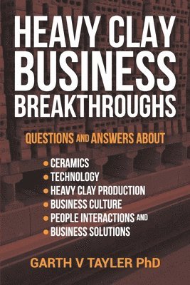 bokomslag Heavy Clay Business Breakthroughs: Answers to questions about ceramics, Technology, Heavy Clay Production, Business Culture, People Interactions and t