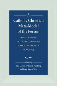bokomslag A Catholic Christian Meta-Model of the Person: Integration of Psychology and Mental Health Practice