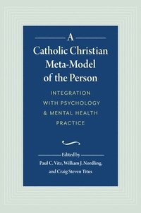 bokomslag A Catholic Christian Meta-Model of the Person: Integration of Psychology and Mental Health Practice