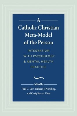 William J. Nordling, Craig Steven Titus - A Catholic Christian Meta-Model of the Person: Integration of Psychology and Mental Health Practice, Inbunden