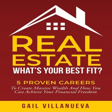 bokomslag Real Estate-What's Your Best Fit?: 5 Proven Careers To Create Massive Wealth and How You Can Achieve Your Financial Freedom