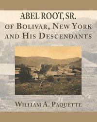 bokomslag Abel Root, Sr. of Bolivar, New York and His Descendants