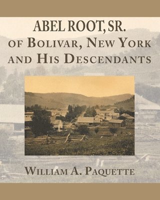 Abel Root, Sr. of Bolivar, New York and His Descendants 1