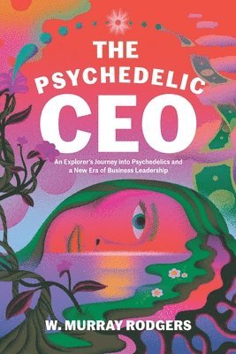 W Murray Rodgers, W. Murray Rodgers, Josh Raab - Psychedelic CEO, Häftad