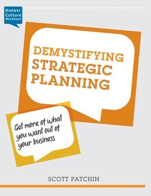 Demystifying Strategic Planning: Get more of what you want out of your business 1