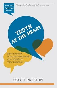 bokomslag Truth at the Heart: How honesty, trust, and teamwork can transform your business
